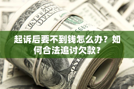 北京起诉后要不到钱怎么办？如何合法追讨欠款？