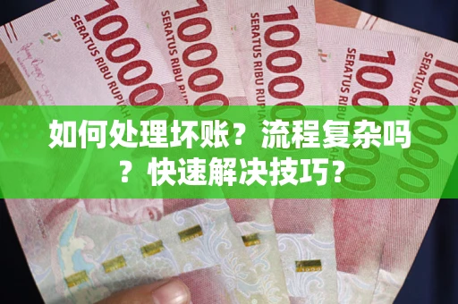 北京如何处理坏账？流程复杂吗？快速解决技巧？