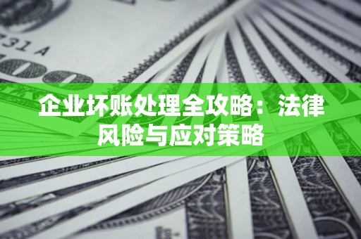 北京企业坏账处理全攻略：法律风险与应对策略