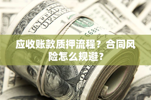 北京应收账款质押流程？合同风险怎么规避？