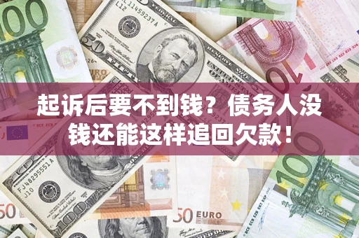 北京起诉后要不到钱？债务人没钱还能这样追回欠款！