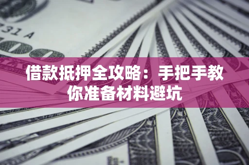 北京借款抵押全攻略：手把手教你准备材料避坑