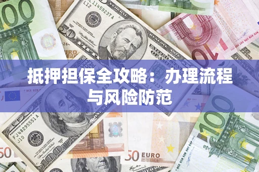 北京抵押担保全攻略：办理流程与风险防范