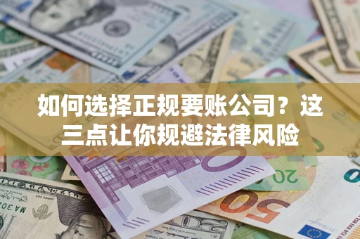 北京如何选择正规要账公司？这三点让你规避法律风险