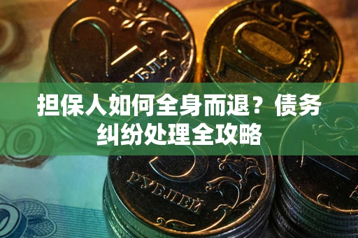 北京担保人如何全身而退？债务纠纷处理全攻略