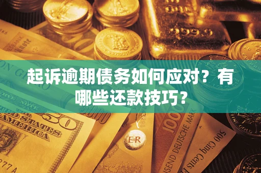 北京起诉逾期债务如何应对？有哪些还款技巧？