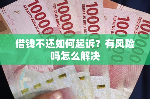 北京借钱不还如何起诉？有风险吗怎么解决