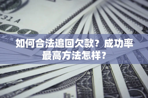 北京如何合法追回欠款？成功率最高方法怎样？