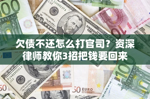 北京欠债不还怎么打官司？资深律师教你3招把钱要回来