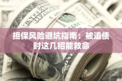 北京担保风险避坑指南：被追债时这几招能救命