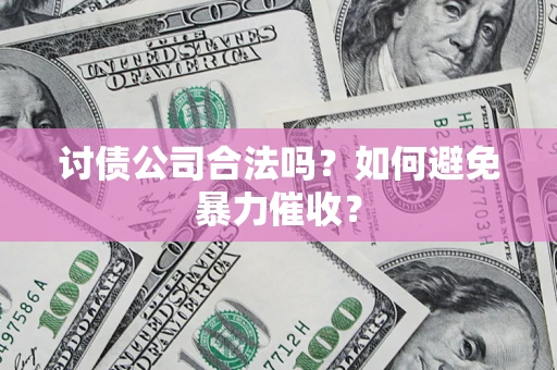 北京讨债公司合法吗？如何避免暴力催收？