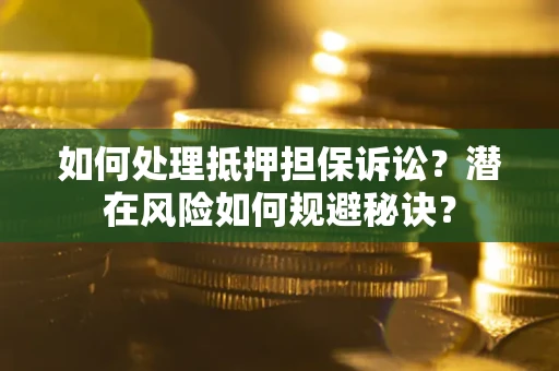 北京如何处理抵押担保诉讼？潜在风险如何规避秘诀？