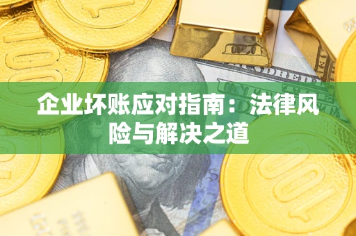 北京企业坏账应对指南：法律风险与解决之道