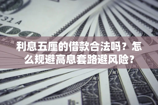 北京利息五厘的借款合法吗？怎么规避高息套路避风险？