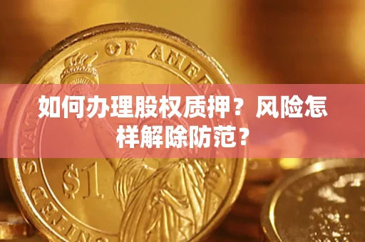 北京如何办理股权质押？风险怎样解除防范？