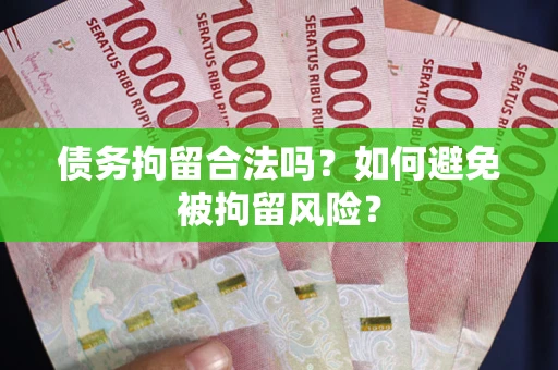 北京债务拘留合法吗？如何避免被拘留风险？