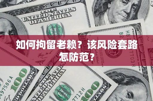 北京如何拘留老赖？该风险套路怎防范？