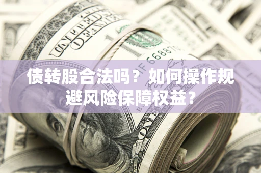北京债转股合法吗？如何操作规避风险保障权益？