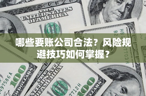 北京哪些要账公司合法？风险规避技巧如何掌握？
