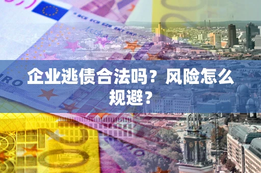 北京企业逃债合法吗？风险怎么规避？