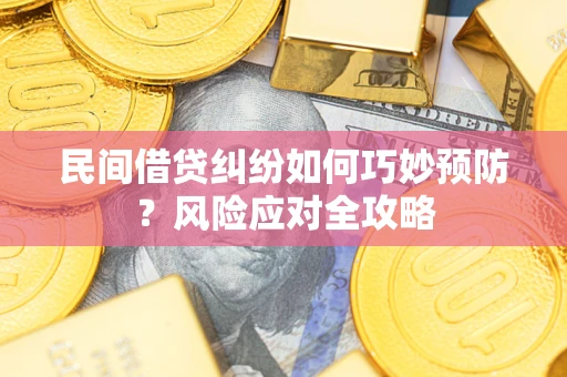 北京民间借贷纠纷如何巧妙预防？风险应对全攻略