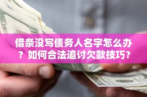 北京借条没写债务人名字怎么办？如何合法追讨欠款技巧？