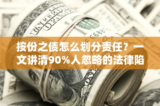 北京按份之债怎么划分责任？一文讲清90%人忽略的法律陷阱