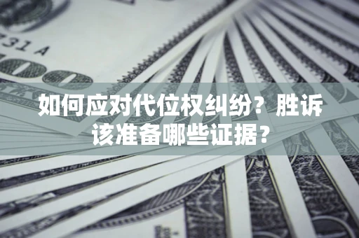 北京如何应对代位权纠纷？胜诉该准备哪些证据？