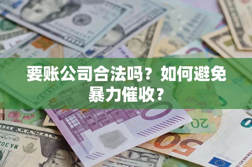 北京要账公司合法吗？如何避免暴力催收？