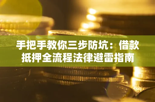 北京手把手教你三步防坑：借款抵押全流程法律避雷指南