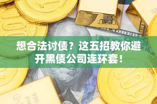 北京想合法讨债？这五招教你避开黑债公司连环套！