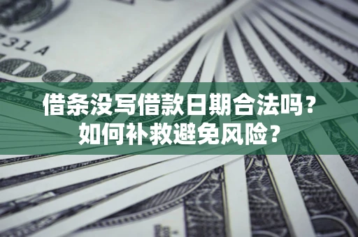 北京借条没写借款日期合法吗？如何补救避免风险？