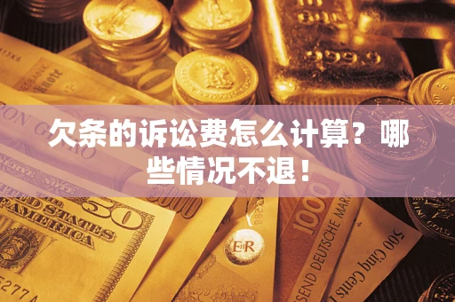 北京欠条的诉讼费怎么计算?哪些情况不退! 北京欠条的诉讼费怎么计算?哪些情况不退!