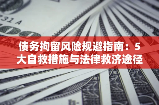 北京债务拘留风险规避指南：5大自救措施与法律救济途径