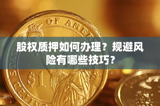 北京股权质押如何办理？规避风险有哪些技巧？