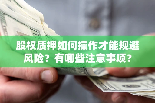 北京股权质押如何操作才能规避风险？有哪些注意事项？