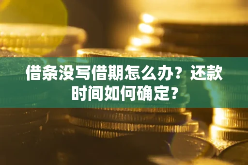 北京借条没写借期怎么办？还款时间如何确定？