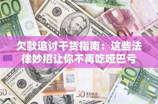 北京欠款追讨干货指南：这些法律妙招让你不再吃哑巴亏