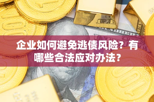 北京企业如何避免逃债风险？有哪些合法应对办法？