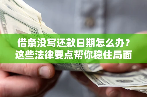 北京借条没写还款日期怎么办？这些法律要点帮你稳住局面