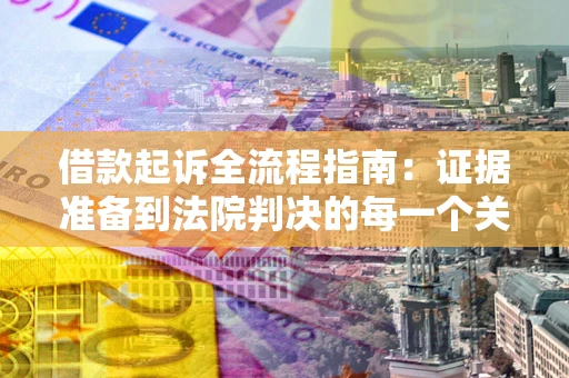 北京借款起诉全流程指南：证据准备到法院判决的每一个关键步骤