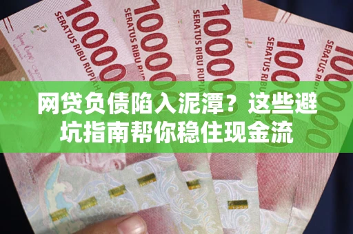 北京网贷负债陷入泥潭？这些避坑指南帮你稳住现金流