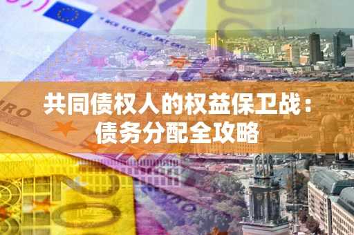 北京共同债权人的权益保卫战：债务分配全攻略