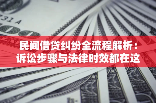 北京民间借贷纠纷全流程解析：诉讼步骤与法律时效都在这儿了