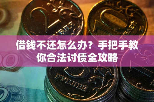 北京借钱不还怎么办？手把手教你合法讨债全攻略