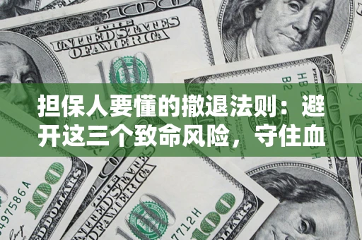 北京担保人要懂的撤退法则：避开这三个致命风险，守住血汗钱