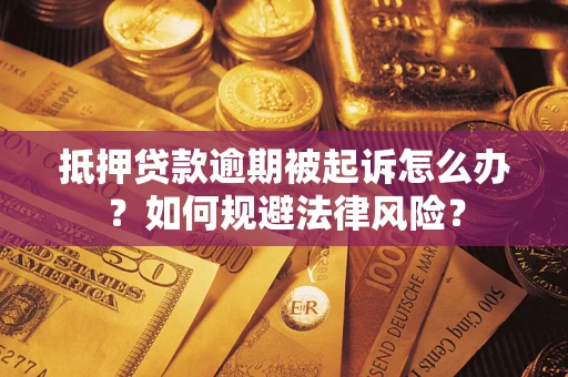 北京抵押贷款逾期被起诉怎么办？如何规避法律风险？