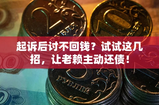 北京起诉后讨不回钱？试试这几招，让老赖主动还债！