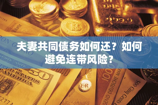 北京夫妻共同债务如何还？如何避免连带风险？