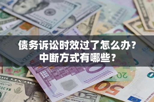 北京债务诉讼时效过了怎么办？中断方式有哪些？